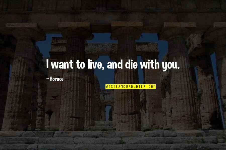 Donean Quotes By Horace: I want to live, and die with you.