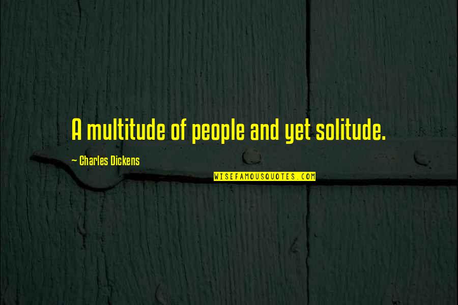 Donease Quotes By Charles Dickens: A multitude of people and yet solitude.