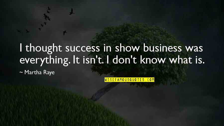 Donedoy Quotes By Martha Raye: I thought success in show business was everything.