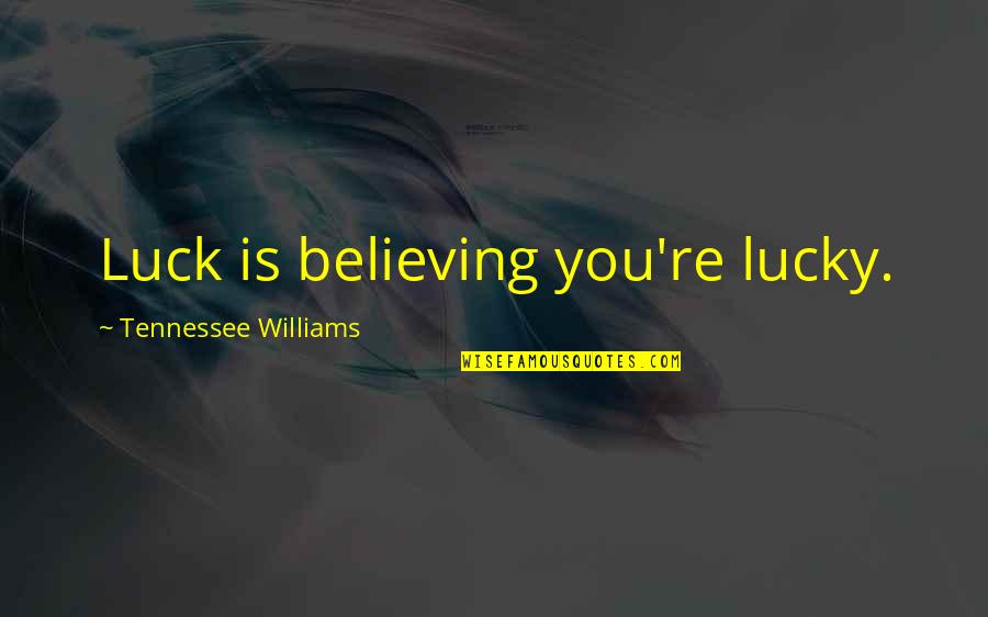 Donegal Quotes By Tennessee Williams: Luck is believing you're lucky. Donegal Quotes By Tennessee Williams: Luck is believing you're lucky.