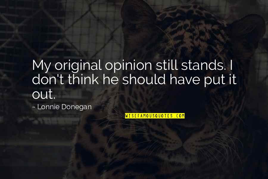 Donegan Quotes By Lonnie Donegan: My original opinion still stands. I don't think