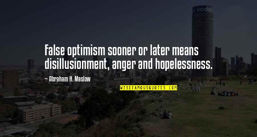 Doneisha Quotes By Abraham H. Maslow: False optimism sooner or later means disillusionment, anger
