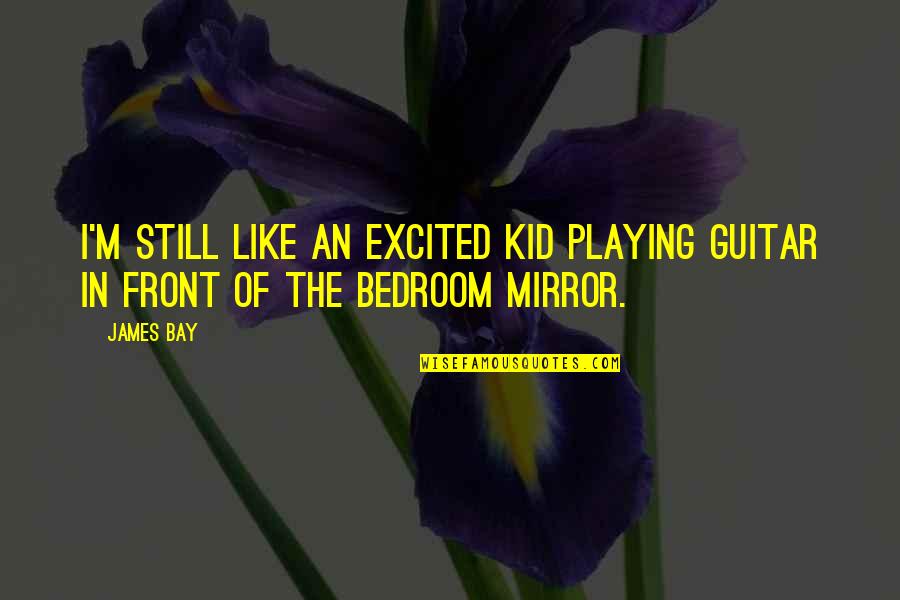 Donelan Winery Quotes By James Bay: I'm still like an excited kid playing guitar
