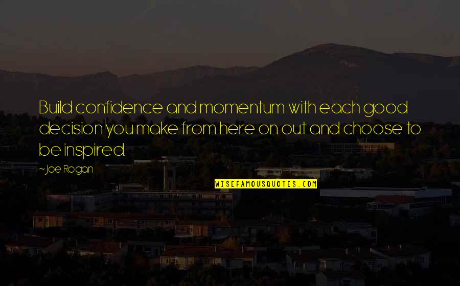 Donelan Winery Quotes By Joe Rogan: Build confidence and momentum with each good decision Donelan Winery Quotes By Joe Rogan: Build confidence and momentum with each good decision