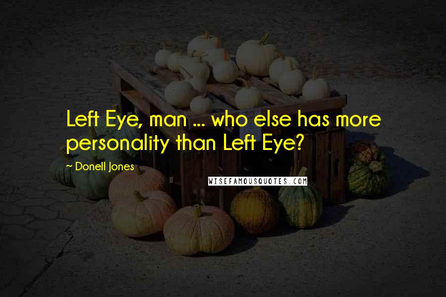 Donell Jones quotes: Left Eye, man ... who else has more personality than Left Eye?