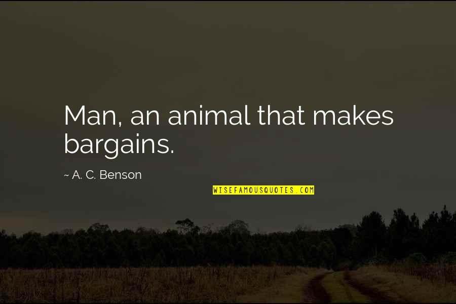 Donell Quotes By A. C. Benson: Man, an animal that makes bargains.