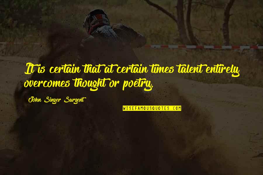 Donell Quotes By John Singer Sargent: It is certain that at certain times talent