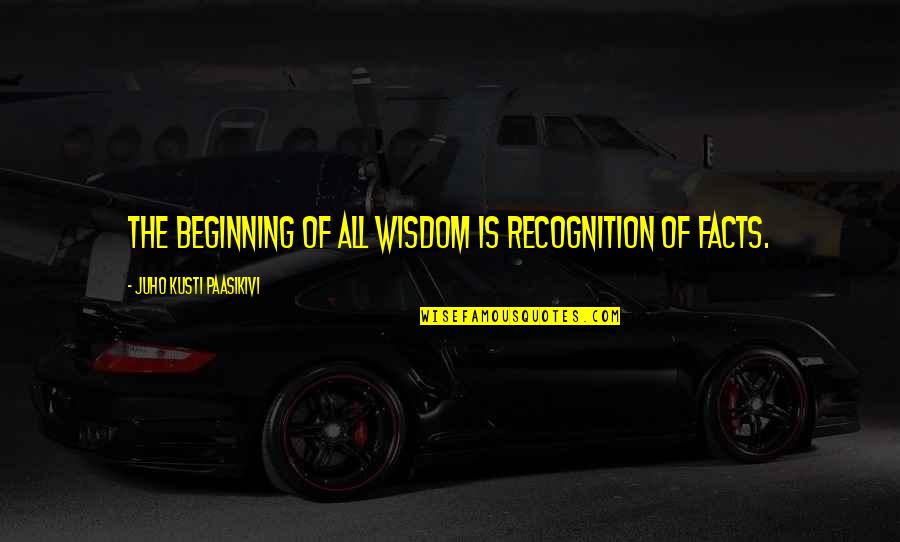 Donell Quotes By Juho Kusti Paasikivi: The beginning of all wisdom is recognition of