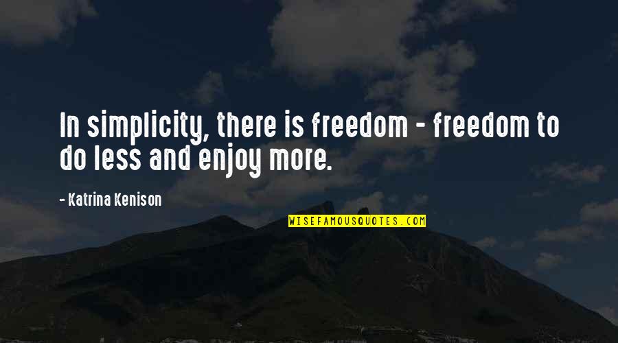 Donell Quotes By Katrina Kenison: In simplicity, there is freedom - freedom to