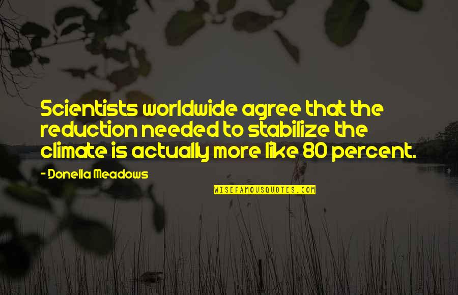 Donella Meadows Quotes By Donella Meadows: Scientists worldwide agree that the reduction needed to Donella Meadows Quotes By Donella Meadows: Scientists worldwide agree that the reduction needed to