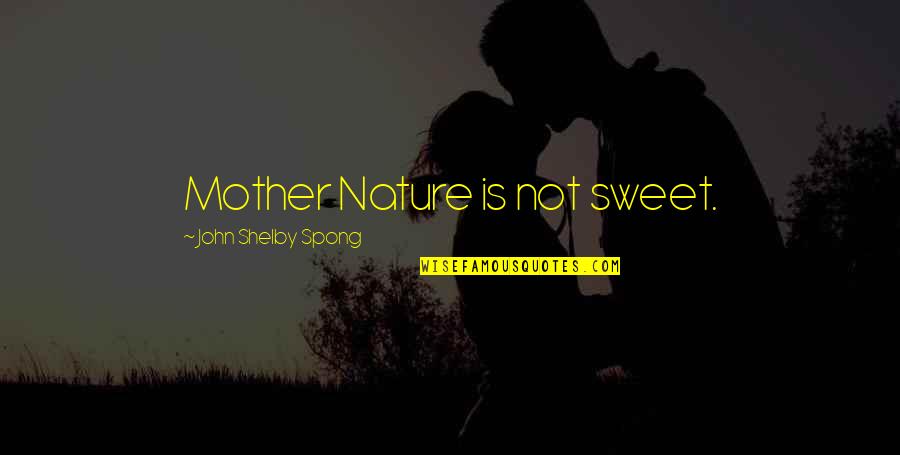 Donelle Anderson Quotes By John Shelby Spong: Mother Nature is not sweet.