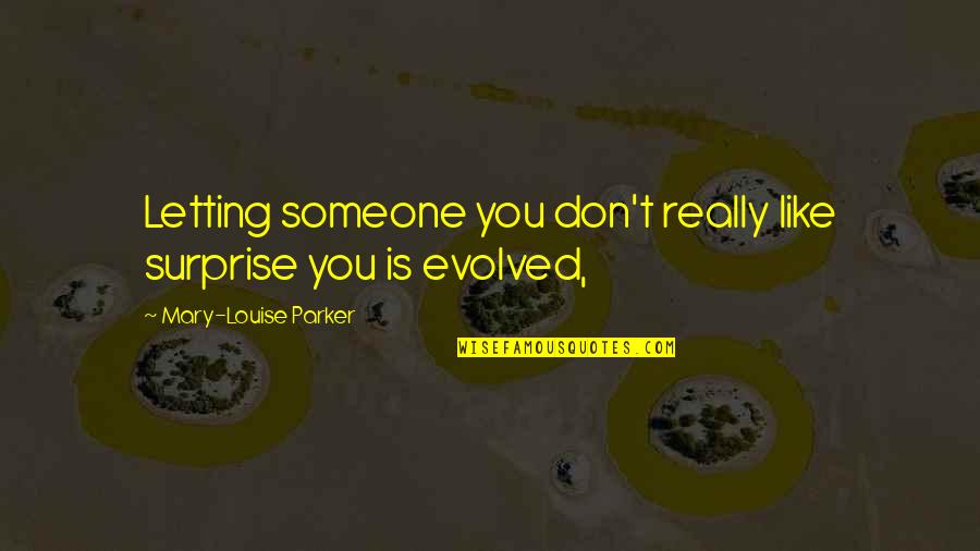 Donelle Mcadams Quotes By Mary-Louise Parker: Letting someone you don't really like surprise you Donelle Mcadams Quotes By Mary-Louise Parker: Letting someone you don't really like surprise you
