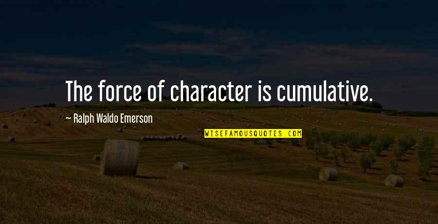 Donelle Mcadams Quotes By Ralph Waldo Emerson: The force of character is cumulative. Donelle Mcadams Quotes By Ralph Waldo Emerson: The force of character is cumulative.