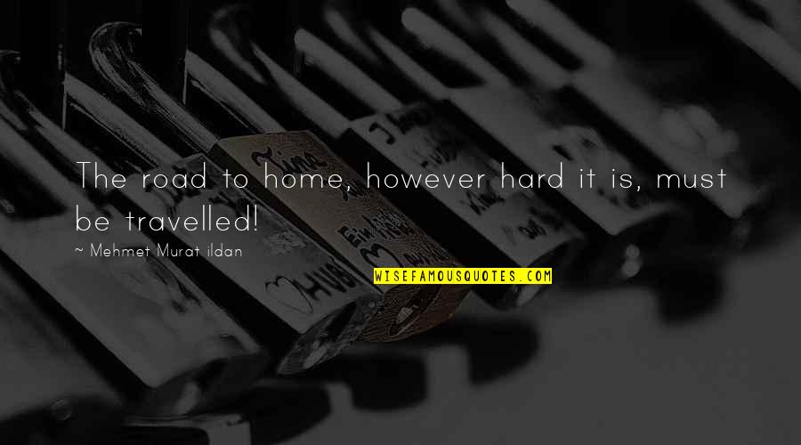 Donellia Quotes By Mehmet Murat Ildan: The road to home, however hard it is, Donellia Quotes By Mehmet Murat Ildan: The road to home, however hard it is,
