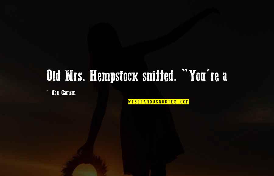 Donellia Quotes By Neil Gaiman: Old Mrs. Hempstock sniffed. "You're a Donellia Quotes By Neil Gaiman: Old Mrs. Hempstock sniffed. "You're a