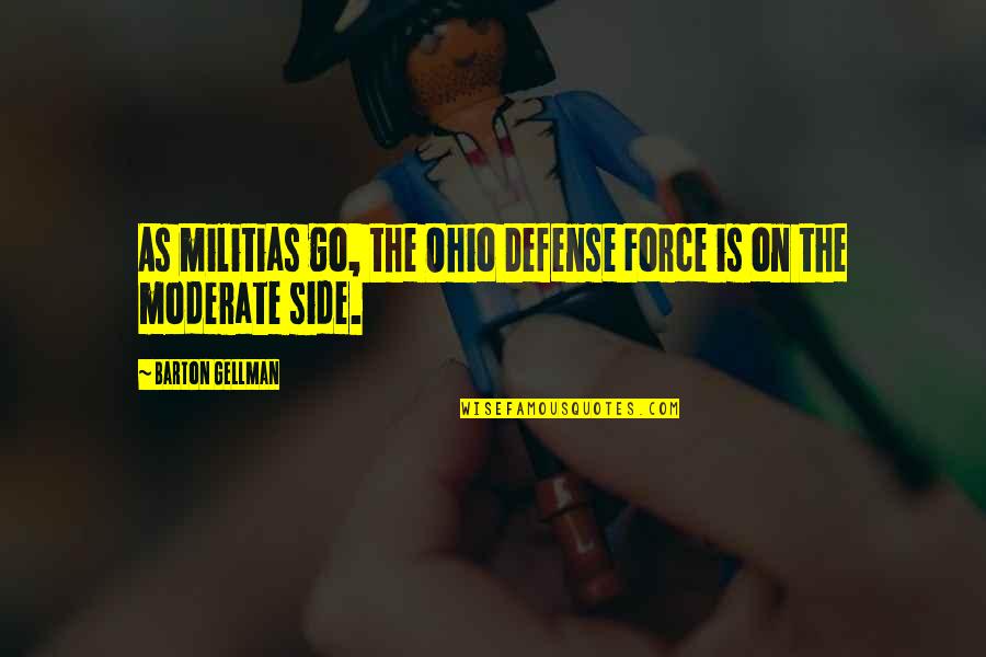 Donemet Quotes By Barton Gellman: As militias go, the Ohio Defense Force is Donemet Quotes By Barton Gellman: As militias go, the Ohio Defense Force is