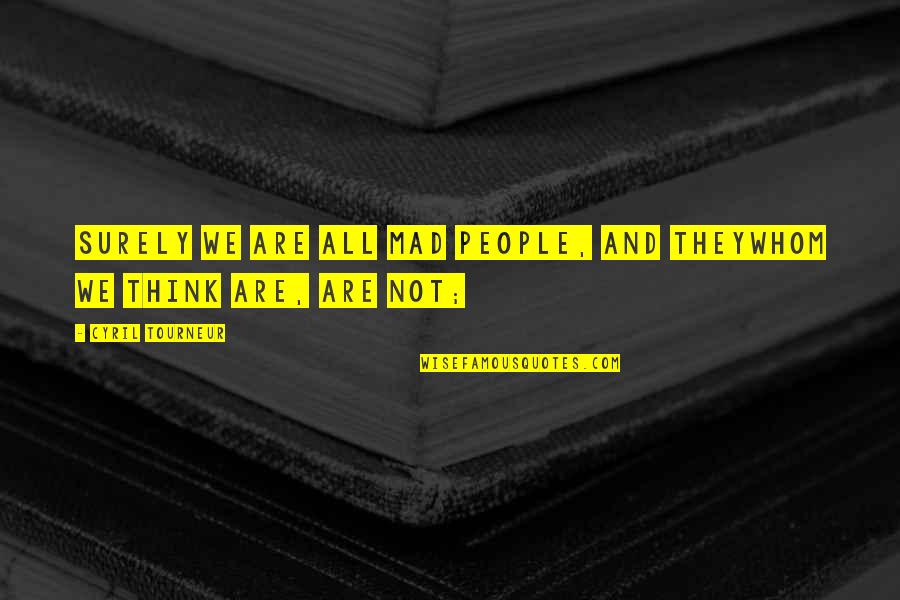 Doneness Of Meat Quotes By Cyril Tourneur: Surely we are all mad people, and theyWhom