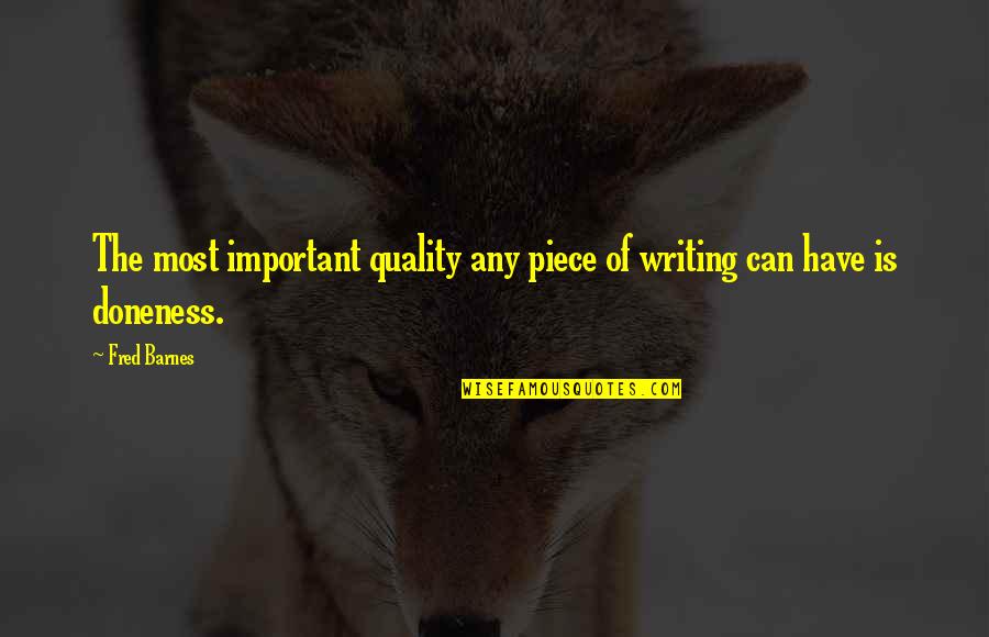 Doneness Quotes By Fred Barnes: The most important quality any piece of writing