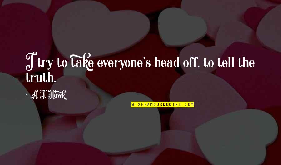 Donenfeld Vintage Quotes By A. J. Hawk: I try to take everyone's head off, to