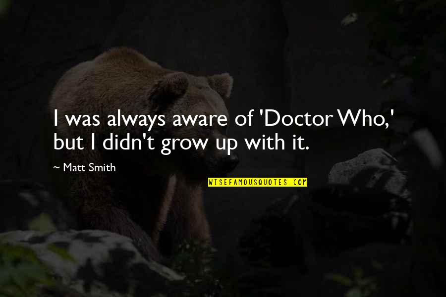 Doner Quotes By Matt Smith: I was always aware of 'Doctor Who,' but