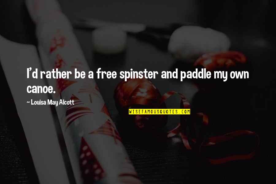 Dones Quotes By Louisa May Alcott: I'd rather be a free spinster and paddle