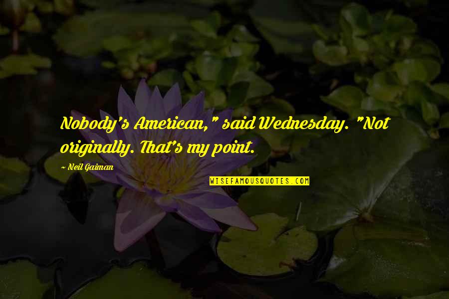 Donese Mayfield Quotes By Neil Gaiman: Nobody's American," said Wednesday. "Not originally. That's my