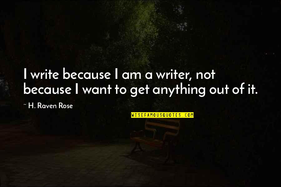 Donese Worden Quotes By H. Raven Rose: I write because I am a writer, not