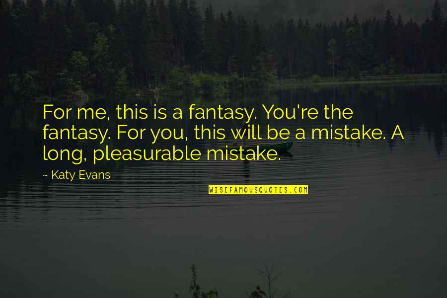 Doneseno Quotes By Katy Evans: For me, this is a fantasy. You're the