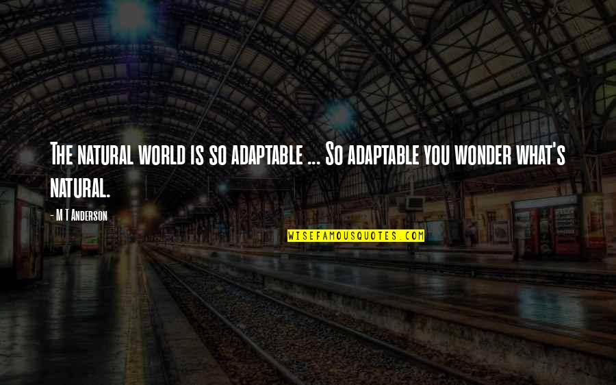 Donetil Quotes By M T Anderson: The natural world is so adaptable ... So