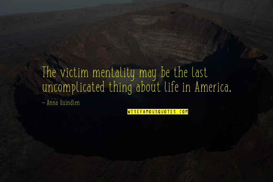 Donetol Quotes By Anna Quindlen: The victim mentality may be the last uncomplicated