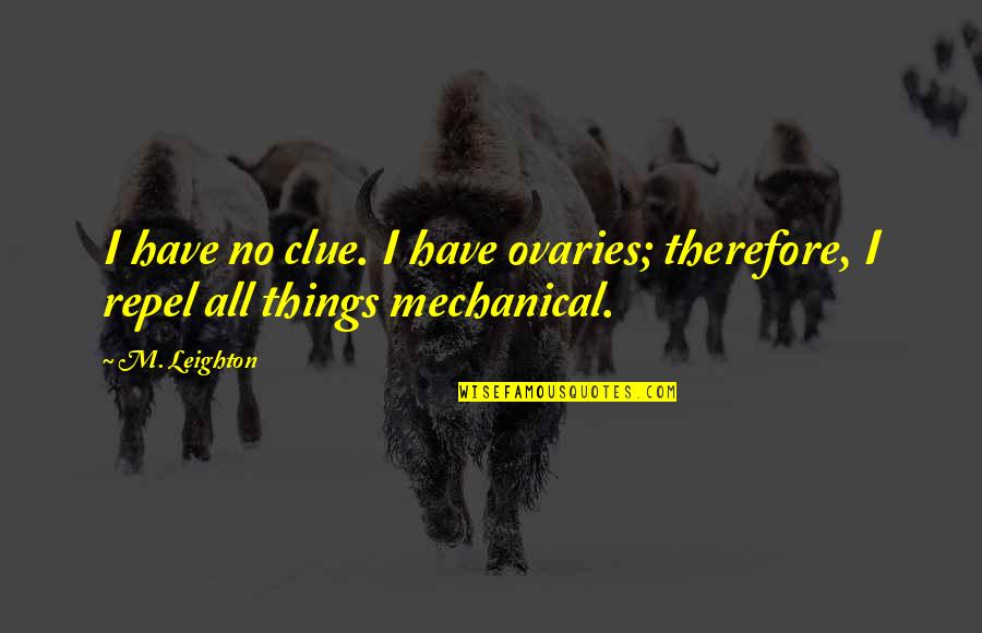 Donetown Quotes By M. Leighton: I have no clue. I have ovaries; therefore,