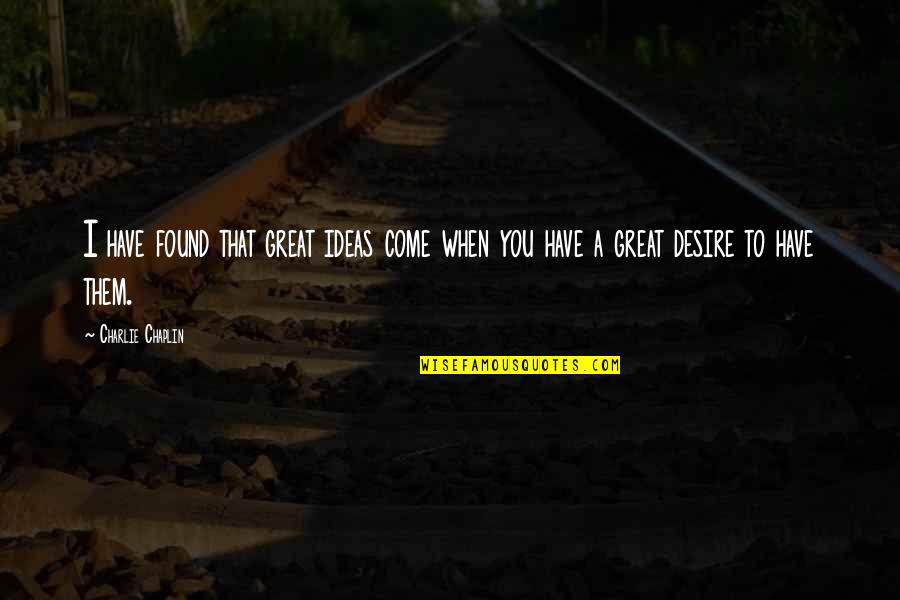 Donetta Grays Quotes By Charlie Chaplin: I have found that great ideas come when