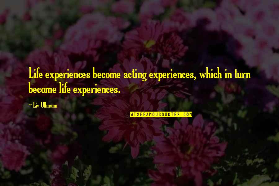 Donetta Grays Quotes By Liv Ullmann: Life experiences become acting experiences, which in turn