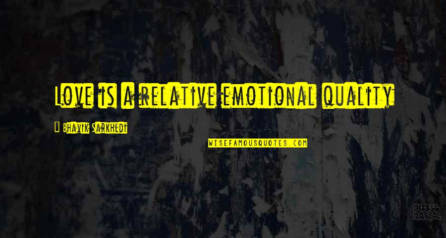 Donette Johnson Quotes By Bhavik Sarkhedi: Love is a relative emotional quality Donette Johnson Quotes By Bhavik Sarkhedi: Love is a relative emotional quality