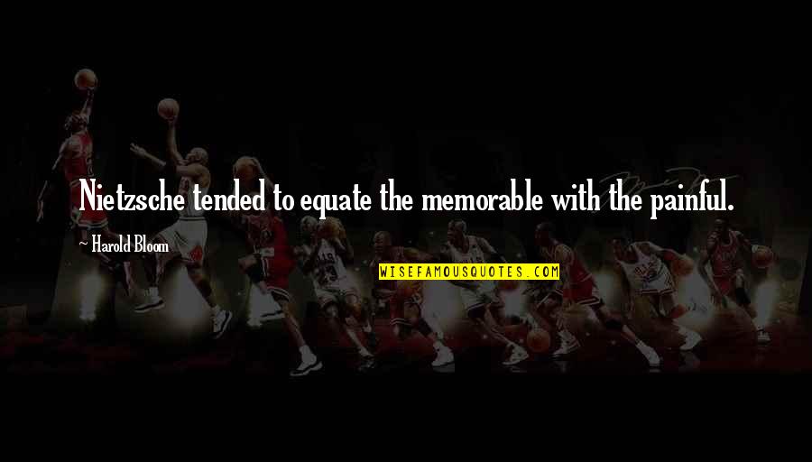 Donette Johnson Quotes By Harold Bloom: Nietzsche tended to equate the memorable with the Donette Johnson Quotes By Harold Bloom: Nietzsche tended to equate the memorable with the