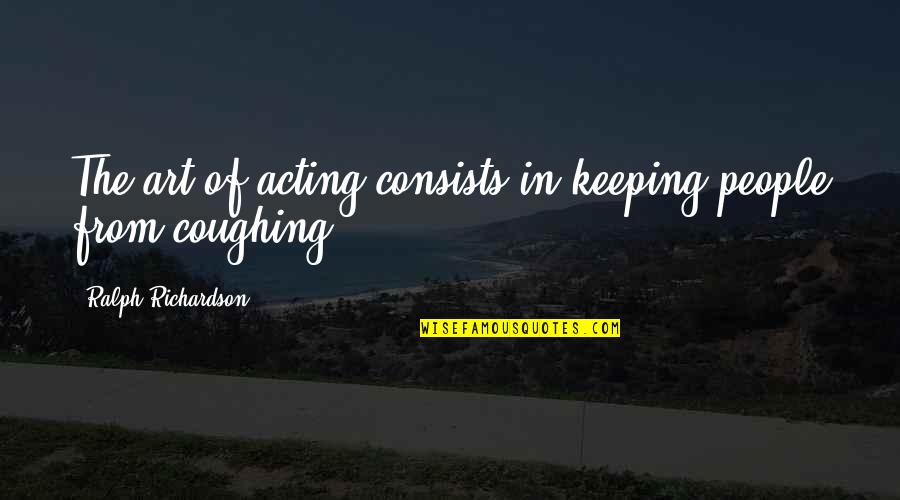 Donette Johnson Quotes By Ralph Richardson: The art of acting consists in keeping people Donette Johnson Quotes By Ralph Richardson: The art of acting consists in keeping people