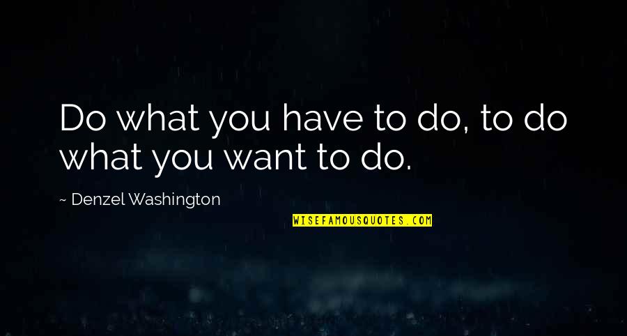 Doneuro Quotes By Denzel Washington: Do what you have to do, to do Doneuro Quotes By Denzel Washington: Do what you have to do, to do