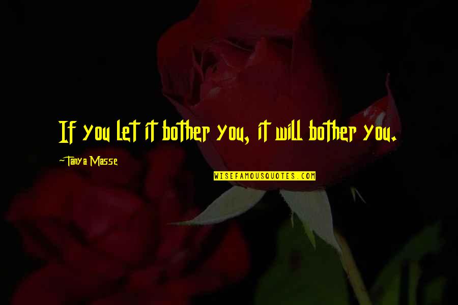 Doneuro Quotes By Tanya Masse: If you let it bother you, it will Doneuro Quotes By Tanya Masse: If you let it bother you, it will