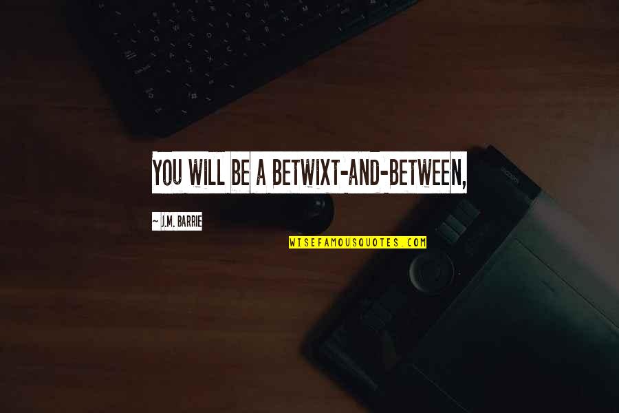 Dong Hyuk Ikon Quotes By J.M. Barrie: You will be a Betwixt-and-Between, Dong Hyuk Ikon Quotes By J.M. Barrie: You will be a Betwixt-and-Between,