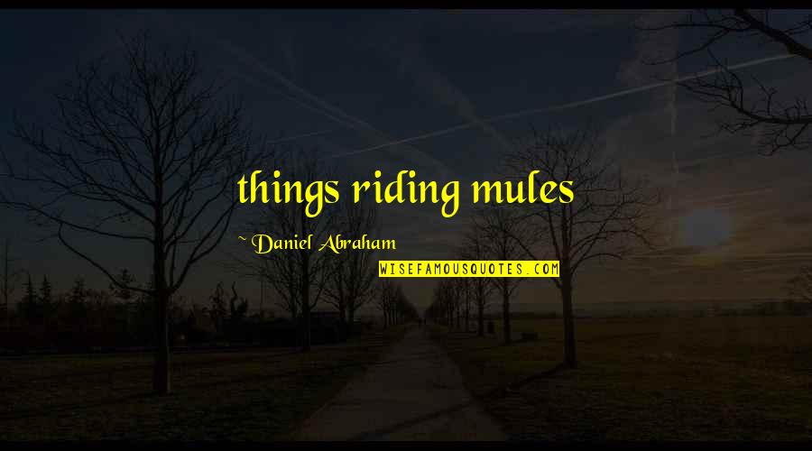 Dong Kyu Lee Quotes By Daniel Abraham: things riding mules
