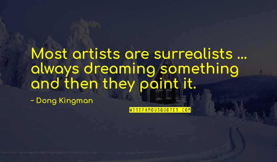 Dong Quotes By Dong Kingman: Most artists are surrealists ... always dreaming something