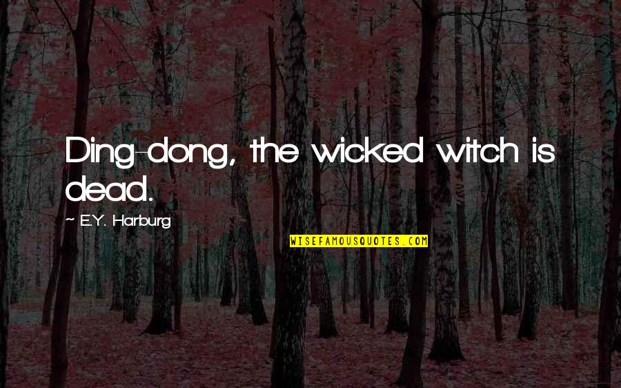 Dong Quotes By E.Y. Harburg: Ding-dong, the wicked witch is dead.