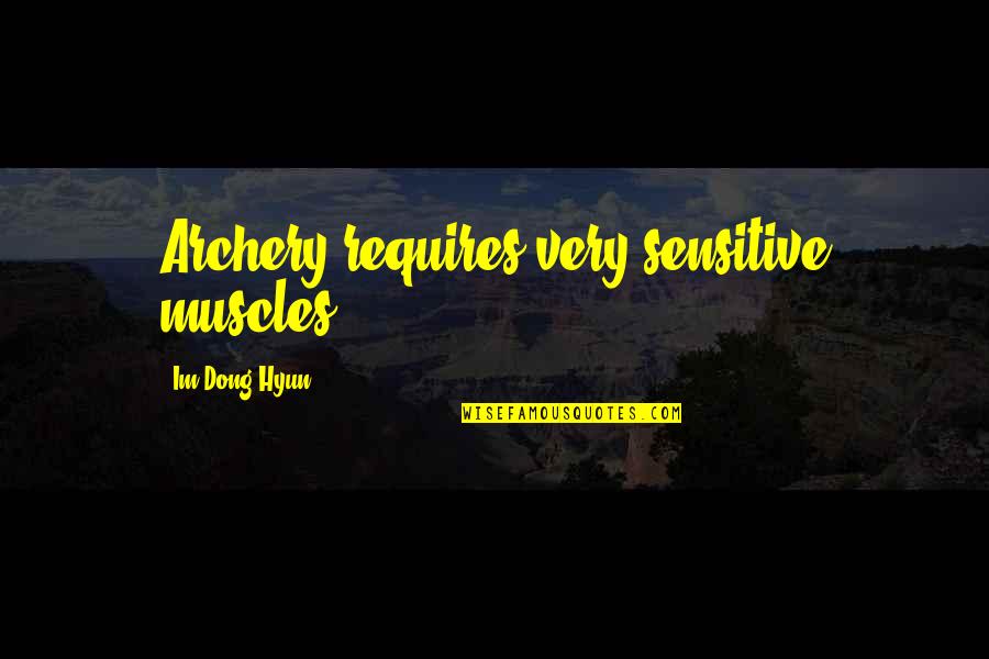 Dong Quotes By Im Dong-Hyun: Archery requires very sensitive muscles.