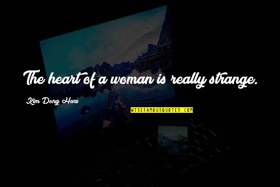 Dong Quotes By Kim Dong Hwa: The heart of a woman is really strange.