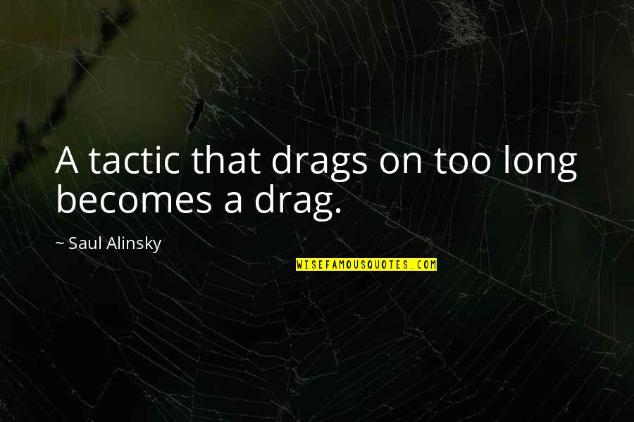 Dong Yi Korean Drama Quotes By Saul Alinsky: A tactic that drags on too long becomes Dong Yi Korean Drama Quotes By Saul Alinsky: A tactic that drags on too long becomes