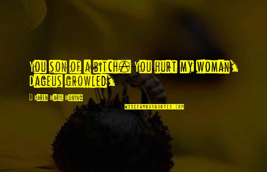 Dongeng Bahasa Quotes By Karen Marie Moning: You son of a bitch. You hurt my Dongeng Bahasa Quotes By Karen Marie Moning: You son of a bitch. You hurt my