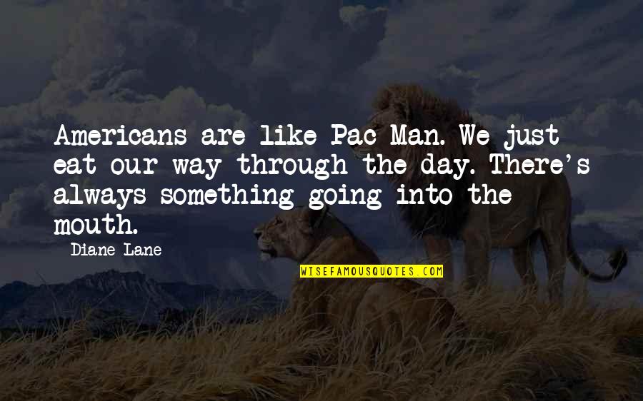 Donges Quotes By Diane Lane: Americans are like Pac Man. We just eat