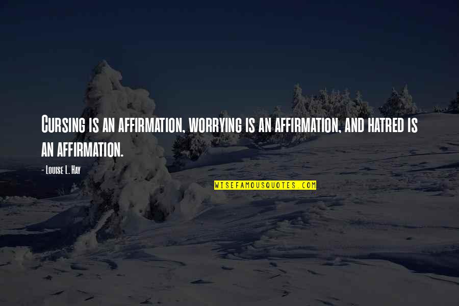 Donges Quotes By Louise L. Hay: Cursing is an affirmation, worrying is an affirmation,