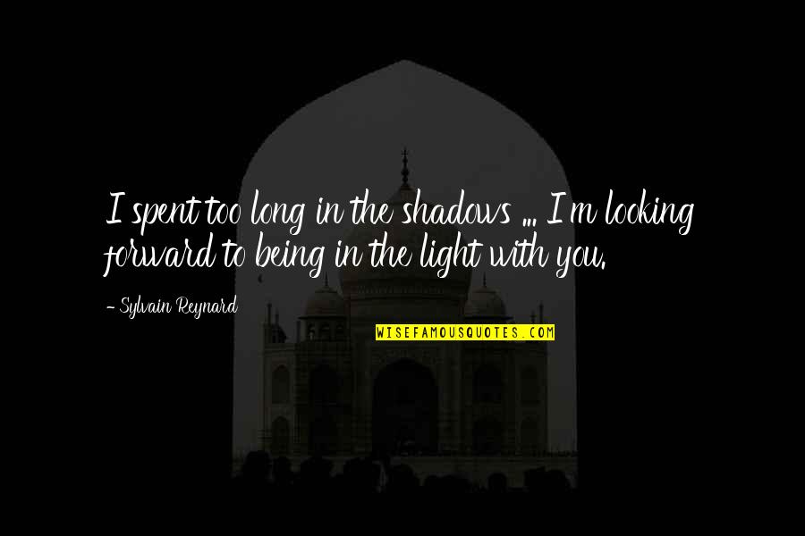 Dongguo Li Quotes By Sylvain Reynard: I spent too long in the shadows ... Dongguo Li Quotes By Sylvain Reynard: I spent too long in the shadows ...