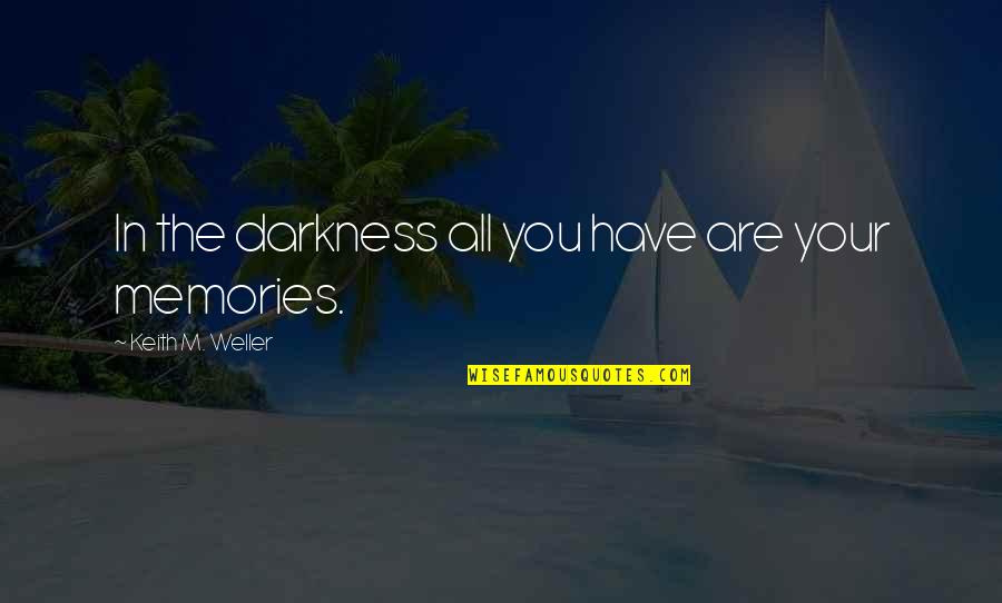 Dongmanshe Quotes By Keith M. Weller: In the darkness all you have are your Dongmanshe Quotes By Keith M. Weller: In the darkness all you have are your